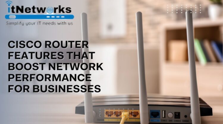 Cisco Router Features That Boost Network Performance for Businesses